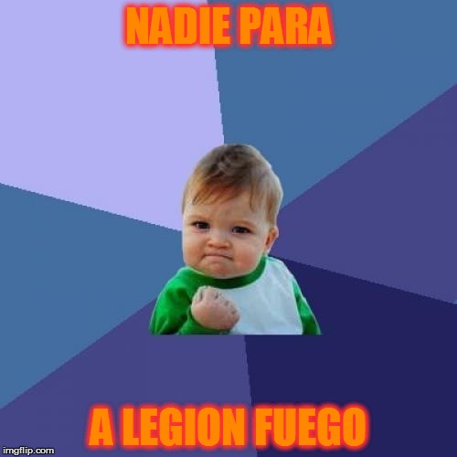 Success Kid Meme | NADIE PARA; A LEGION FUEGO | image tagged in memes,success kid | made w/ Imgflip meme maker