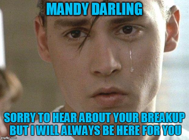 Johnny Depp | MANDY DARLING; SORRY TO HEAR ABOUT YOUR BREAKUP BUT I WILL ALWAYS BE HERE FOR YOU | image tagged in johnny depp | made w/ Imgflip meme maker