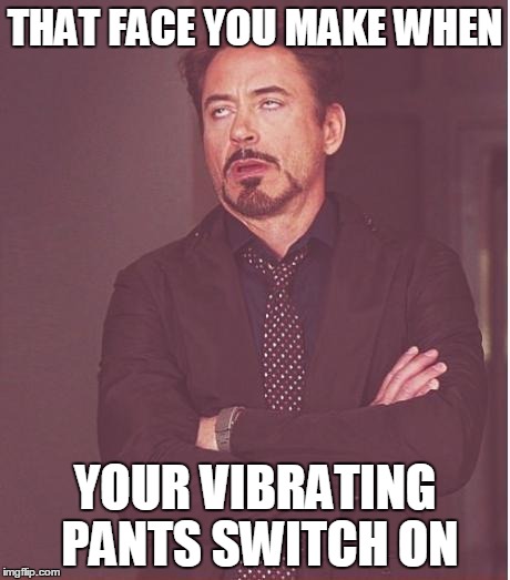 Face You Make Robert Downey Jr Meme | THAT FACE YOU MAKE WHEN YOUR VIBRATING PANTS SWITCH ON | image tagged in memes,face you make robert downey jr | made w/ Imgflip meme maker