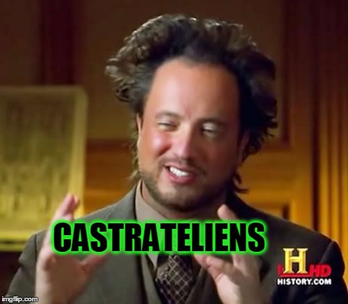 Ancient Aliens Meme | CASTRATELIENS | image tagged in memes,ancient aliens | made w/ Imgflip meme maker