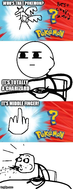 Who's that Pokémon? | WHO'S THAT POKEMON? IT'S TOTALLY A CHARIZARD; IT'S MIDDLE FINGER! | image tagged in who's that pokmon | made w/ Imgflip meme maker