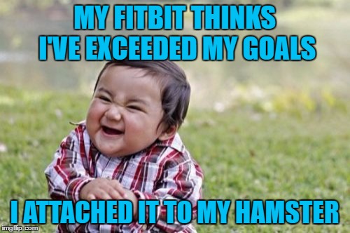 Evil Toddler Meme | MY FITBIT THINKS I'VE EXCEEDED MY GOALS I ATTACHED IT TO MY HAMSTER | image tagged in memes,evil toddler | made w/ Imgflip meme maker