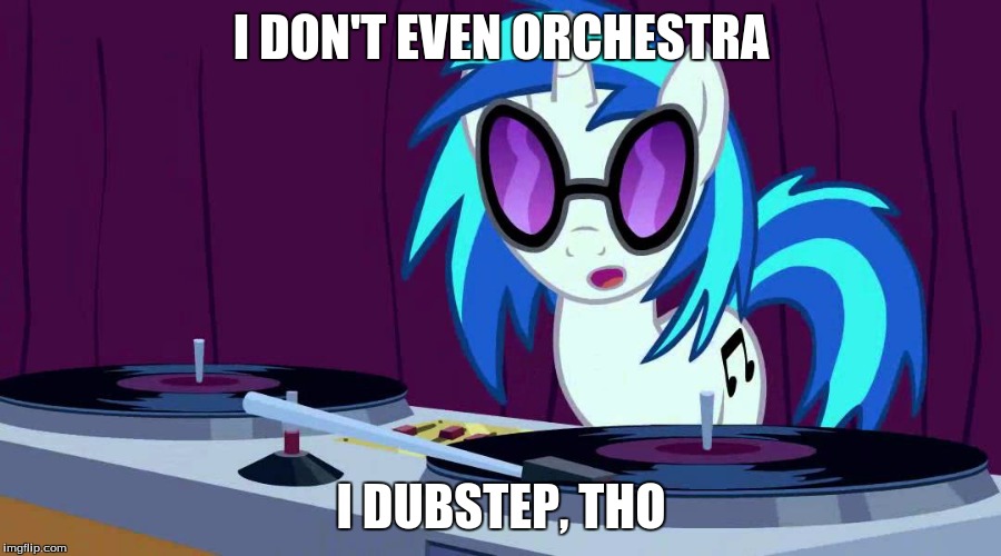I DON'T EVEN ORCHESTRA I DUBSTEP, THO | made w/ Imgflip meme maker