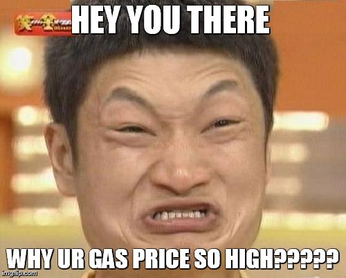 Impossibru Guy Original Meme | HEY YOU THERE; WHY UR GAS PRICE SO HIGH????? | image tagged in memes,impossibru guy original | made w/ Imgflip meme maker
