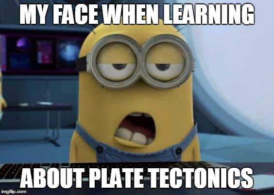 What boring science schoolwork makes a minion feel | MY FACE WHEN LEARNING; ABOUT PLATE TECTONICS | image tagged in so true memes | made w/ Imgflip meme maker