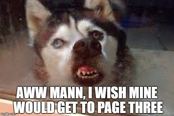AWW MANN, I WISH MINE WOULD GET TO PAGE THREE | made w/ Imgflip meme maker