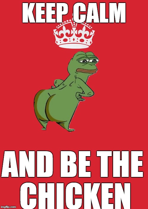Keep Calm And Carry On Red | KEEP CALM; AND BE THE CHICKEN | image tagged in memes,keep calm and carry on red,pepe,funny,chicken,rare pepe | made w/ Imgflip meme maker