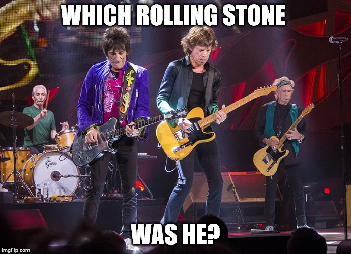 WHICH ROLLING STONE WAS HE? | made w/ Imgflip meme maker