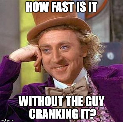 Creepy Condescending Wonka Meme | HOW FAST IS IT WITHOUT THE GUY CRANKING IT? | image tagged in memes,creepy condescending wonka | made w/ Imgflip meme maker