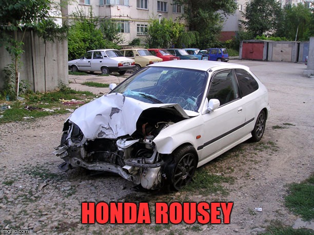 Saw somethin like this today, friggin hillarious I thought. | HONDA ROUSEY | image tagged in sewmyeyesshut,funny memes,rhonda rousey,honda rousey | made w/ Imgflip meme maker