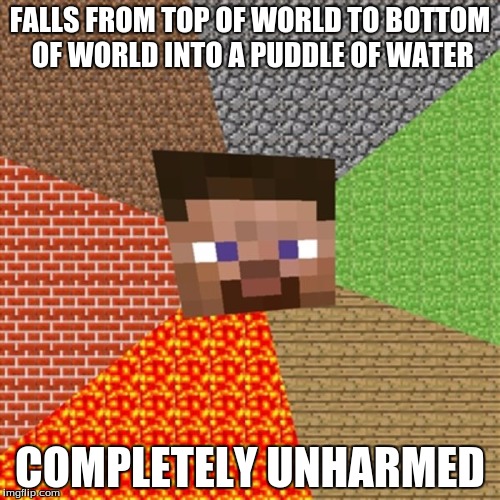 FALLS FROM TOP OF WORLD TO BOTTOM OF WORLD INTO A PUDDLE OF WATER; COMPLETELY UNHARMED | image tagged in minecraft | made w/ Imgflip meme maker