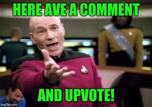 Picard Wtf Meme | HERE AVE A COMMENT AND UPVOTE! | image tagged in memes,picard wtf | made w/ Imgflip meme maker