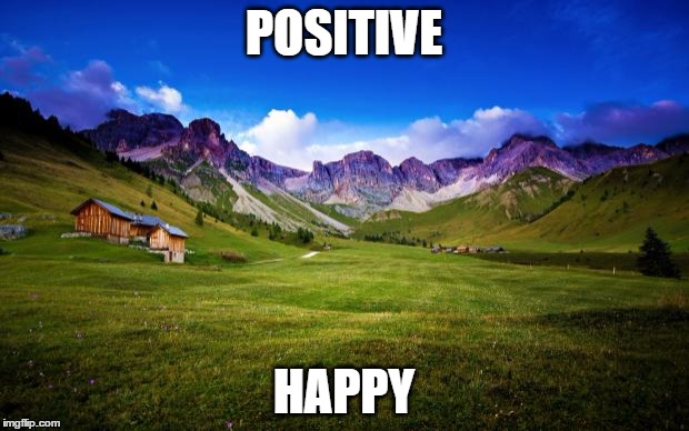peaceful-landscape | POSITIVE; HAPPY | image tagged in peaceful-landscape | made w/ Imgflip meme maker