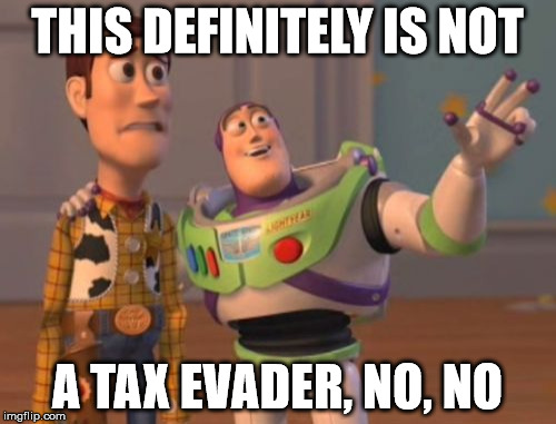 X, X Everywhere Meme | THIS DEFINITELY IS NOT A TAX EVADER, NO, NO | image tagged in memes,x x everywhere | made w/ Imgflip meme maker