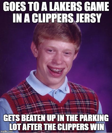 Bad Luck Brian | GOES TO A LAKERS GAME IN A CLIPPERS JERSY; GETS BEATEN UP IN THE PARKING LOT AFTER THE CLIPPERS WIN | image tagged in memes,bad luck brian | made w/ Imgflip meme maker