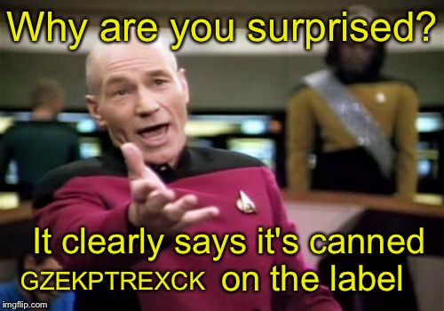 Picard Wtf Meme | Why are you surprised? It clearly says it's canned                 on the label GZEKPTREXCK | image tagged in memes,picard wtf | made w/ Imgflip meme maker