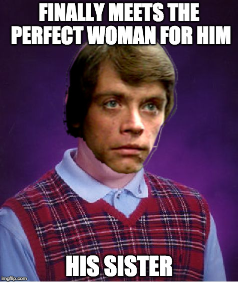 Bad Luck Luke Skywalker | FINALLY MEETS THE PERFECT WOMAN FOR HIM; HIS SISTER | image tagged in bad luck brian,star wars,luke skywalker | made w/ Imgflip meme maker