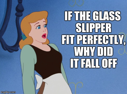 IF THE GLASS SLIPPER FIT PERFECTLY, WHY DID IT FALL OFF | image tagged in memes,roasted | made w/ Imgflip meme maker