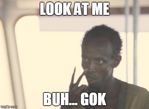 I'm The Captain Now Meme | LOOK AT ME; BUH... GOK | image tagged in memes,i'm the captain now | made w/ Imgflip meme maker