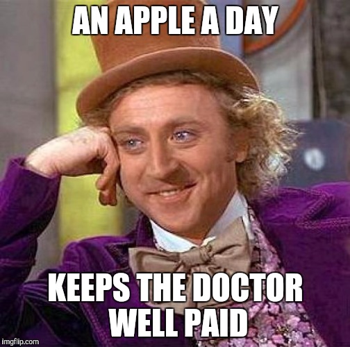 Why does everyone put fruit in their memes and/or vines? Is it for more views? | AN APPLE A DAY; KEEPS THE DOCTOR WELL PAID | image tagged in memes,creepy condescending wonka | made w/ Imgflip meme maker