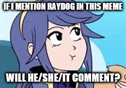 Fire Emblem Lucina | IF I MENTION RAYDOG IN THIS MEME; WILL HE/SHE/IT COMMENT? | image tagged in fire emblem lucina | made w/ Imgflip meme maker