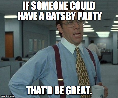 That Would Be Great Meme | IF SOMEONE COULD HAVE A GATSBY PARTY THAT'D BE GREAT. | image tagged in memes,thatd be great,movies | made w/ Imgflip meme maker