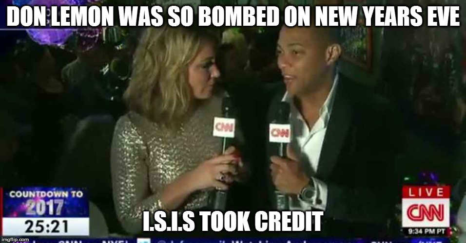 don lemon | DON LEMON WAS SO BOMBED ON NEW YEARS EVE; I.S.I.S TOOK CREDIT | image tagged in isis joke | made w/ Imgflip meme maker