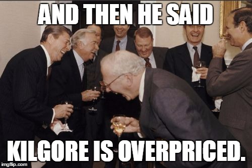 Laughing Men In Suits Meme | AND THEN HE SAID; KILGORE IS OVERPRICED. | image tagged in memes,laughing men in suits | made w/ Imgflip meme maker