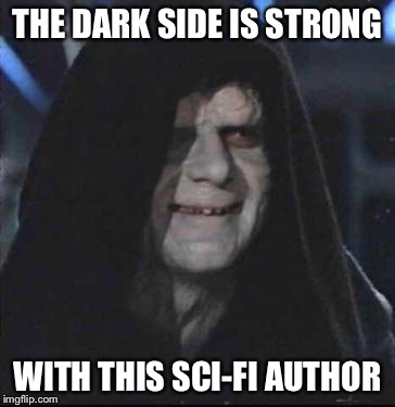 Sidious Error | THE DARK SIDE IS STRONG; WITH THIS SCI-FI AUTHOR | image tagged in memes,sidious error | made w/ Imgflip meme maker