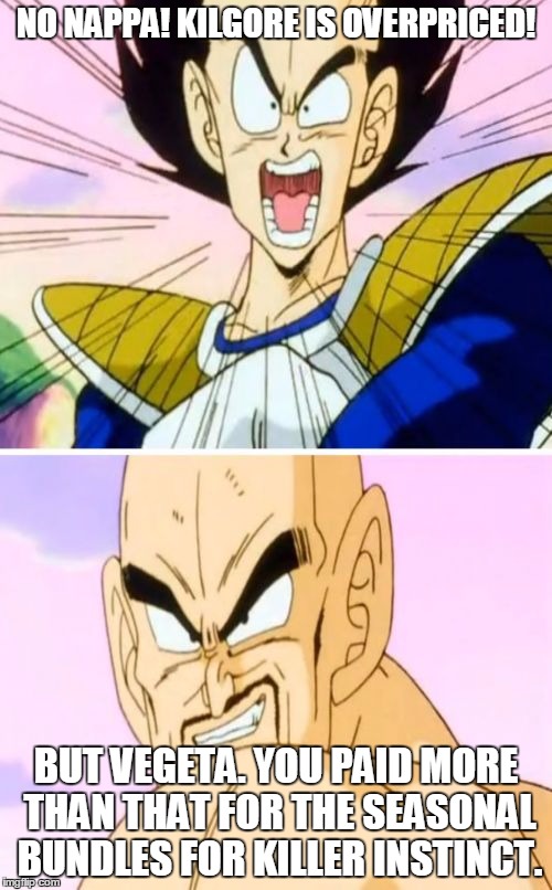 No Nappa Its A Trick Meme | NO NAPPA! KILGORE IS OVERPRICED! BUT VEGETA. YOU PAID MORE THAN THAT FOR THE SEASONAL BUNDLES FOR KILLER INSTINCT. | image tagged in memes,no nappa its a trick | made w/ Imgflip meme maker