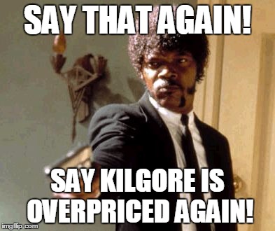 Say That Again I Dare You Meme | SAY THAT AGAIN! SAY KILGORE IS OVERPRICED AGAIN! | image tagged in memes,say that again i dare you | made w/ Imgflip meme maker