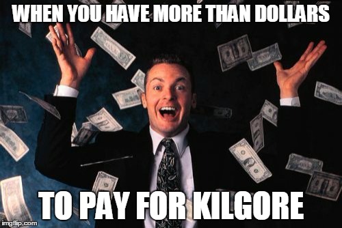 Money Man Meme | WHEN YOU HAVE MORE THAN DOLLARS; TO PAY FOR KILGORE | image tagged in memes,money man | made w/ Imgflip meme maker