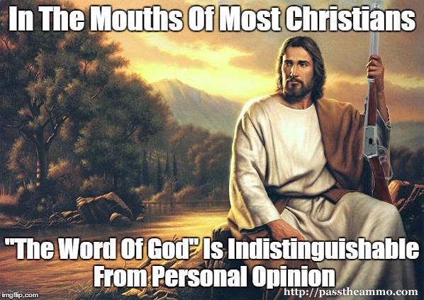 In The Mouths Of Most Christians, "The Word Of God" Is Indistinguishable From... | In The Mouths Of Most Christians "The Word Of God" Is Indistinguishable From Personal Opinion | image tagged in christianity,christianity and manipulation,the bible can justify anything,biblical inerrancy,biblical literalism,making it up as | made w/ Imgflip meme maker
