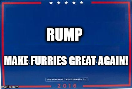 RUMP
Make furries great again! | RUMP; MAKE FURRIES GREAT AGAIN! | image tagged in trump sign,furries,furry fandom | made w/ Imgflip meme maker