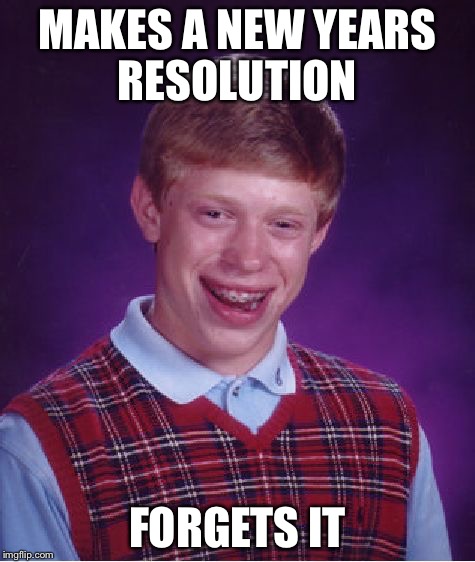 Bad Luck Brian Meme | MAKES A NEW YEARS RESOLUTION; FORGETS IT | image tagged in memes,bad luck brian | made w/ Imgflip meme maker