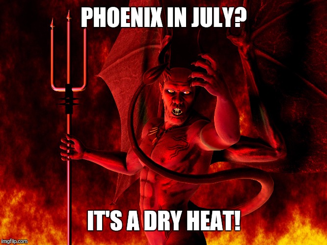 PHOENIX IN JULY? IT'S A DRY HEAT! | made w/ Imgflip meme maker