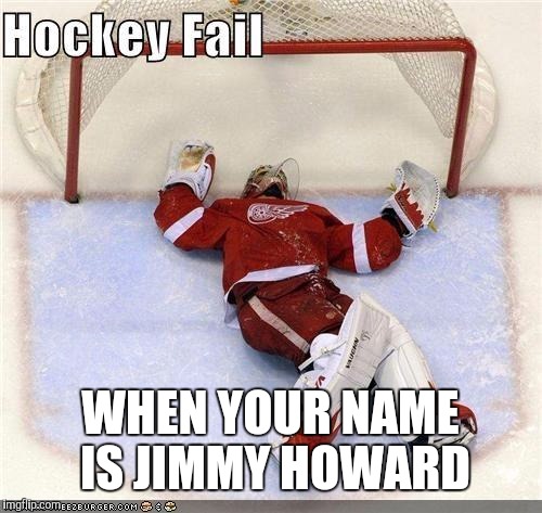 Hockey Fail | WHEN YOUR NAME IS JIMMY HOWARD | image tagged in hockey fail | made w/ Imgflip meme maker