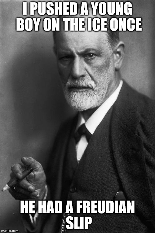 Sigmund Freud | I PUSHED A YOUNG BOY ON THE ICE ONCE; HE HAD A FREUDIAN SLIP | image tagged in memes,sigmund freud | made w/ Imgflip meme maker