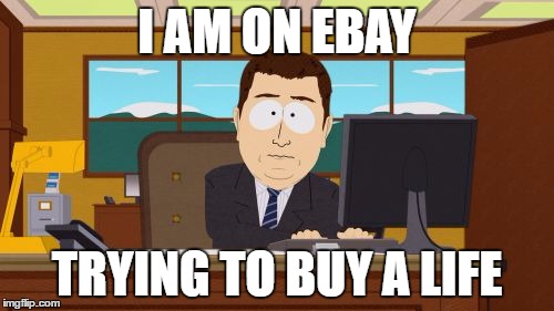 Aaaaand Its Gone Meme | I AM ON EBAY; TRYING TO BUY A LIFE | image tagged in memes,aaaaand its gone | made w/ Imgflip meme maker