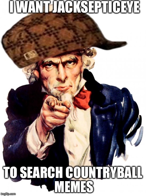 Uncle Sam Meme | I WANT JACKSEPTICEYE; TO SEARCH COUNTRYBALL MEMES | image tagged in memes,uncle sam,scumbag | made w/ Imgflip meme maker