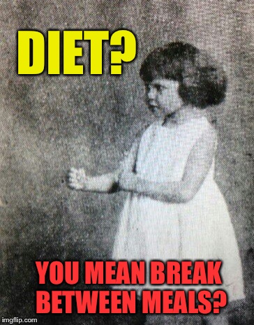 DIET? YOU MEAN BREAK BETWEEN MEALS? | image tagged in memes,overly manly toddler,dieting | made w/ Imgflip meme maker
