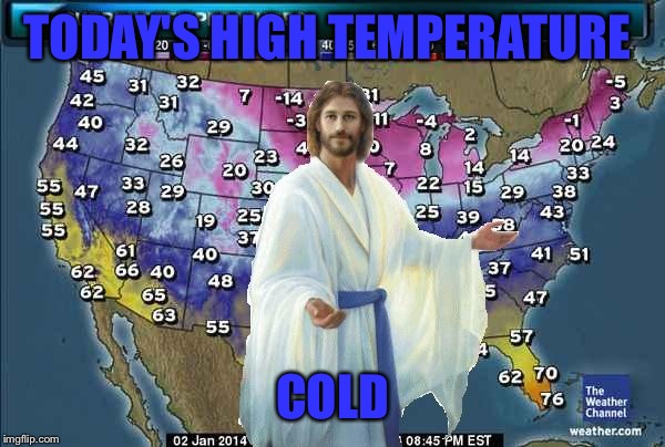 Weatherman Jesus | TODAY'S HIGH TEMPERATURE; COLD | image tagged in weatherman jesus | made w/ Imgflip meme maker