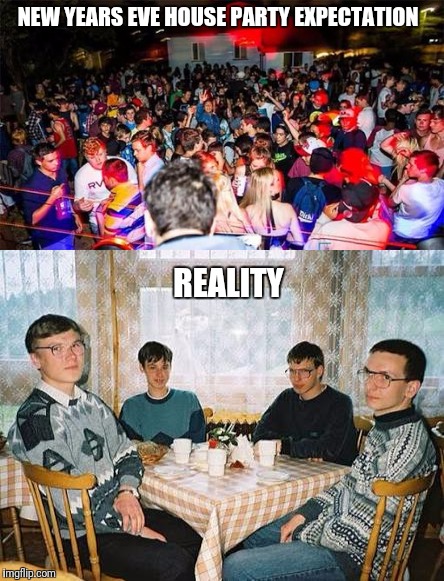 When you organise a house party for new years eve... | NEW YEARS EVE HOUSE PARTY EXPECTATION; REALITY | image tagged in new years,new years 2017,party | made w/ Imgflip meme maker