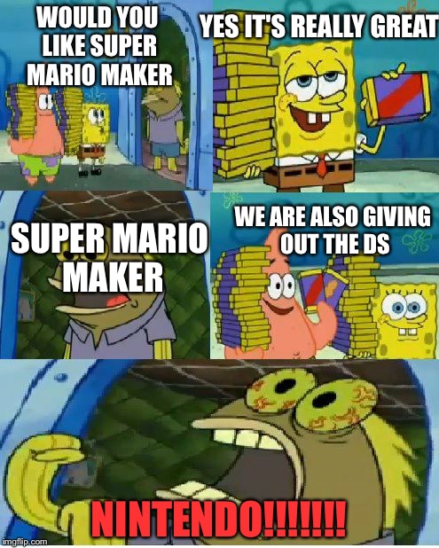 Chocolate Spongebob | YES IT'S REALLY GREAT; WOULD YOU LIKE SUPER MARIO MAKER; WE ARE ALSO GIVING OUT THE DS; SUPER MARIO MAKER; NINTENDO!!!!!!! | image tagged in memes,chocolate spongebob | made w/ Imgflip meme maker