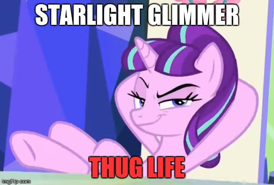 STARLIGHT GLIMMER THUG LIFE | made w/ Imgflip meme maker