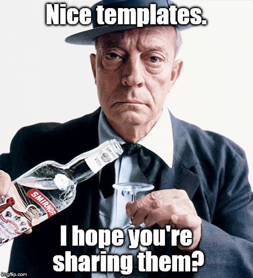 Buster vodka ad | Nice templates. I hope you're sharing them? | image tagged in buster vodka ad | made w/ Imgflip meme maker