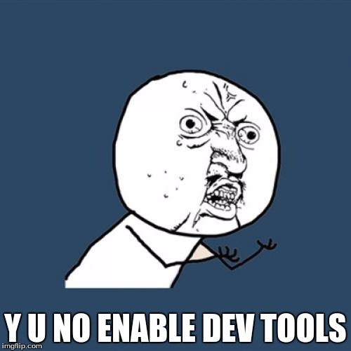 Y U No | Y U NO ENABLE DEV TOOLS | image tagged in memes,y u no | made w/ Imgflip meme maker