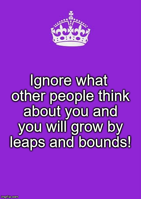 Keep Calm And Carry On Purple Meme | Ignore what other people think about you and you will grow by leaps and bounds! | image tagged in memes,keep calm and carry on purple | made w/ Imgflip meme maker