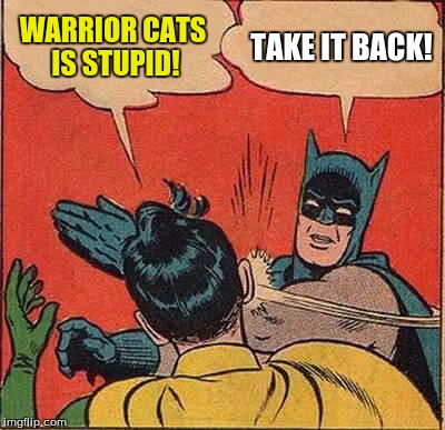Batman Slapping Robin | WARRIOR CATS IS STUPID! TAKE IT BACK! | image tagged in memes,batman slapping robin | made w/ Imgflip meme maker