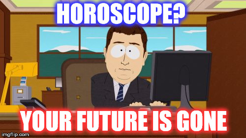 Aaaaand Its Gone | HOROSCOPE? YOUR FUTURE IS GONE | image tagged in memes,aaaaand its gone | made w/ Imgflip meme maker